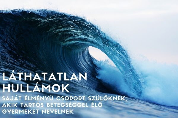 Láthathatlan hullámok- saját élményű csoport tartós beteg gyereket nevelő szülőknek