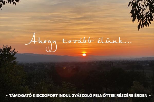 Ahogy tovább élünk – támogató csoport azoknak,  akik nemrég veszítettek el valakit